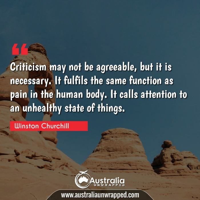 Criticism may not be agreeable, but it is necessary. It fulfils the same function as pain in the human body. It calls attention to an unhealthy state of things.