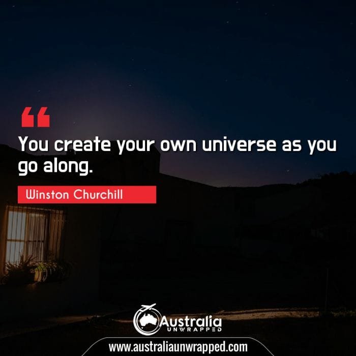 
 You create your own universe as you go along.