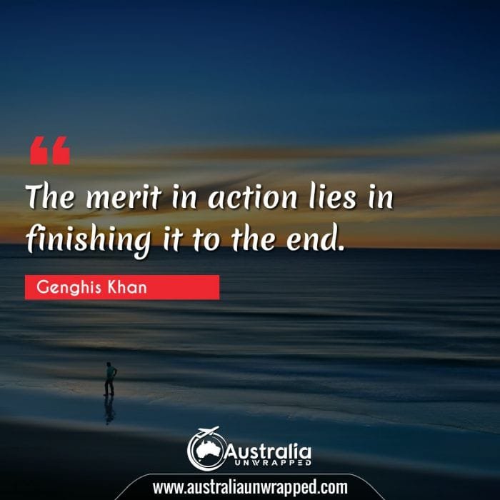 
 The merit in action lies in finishing it to the end.