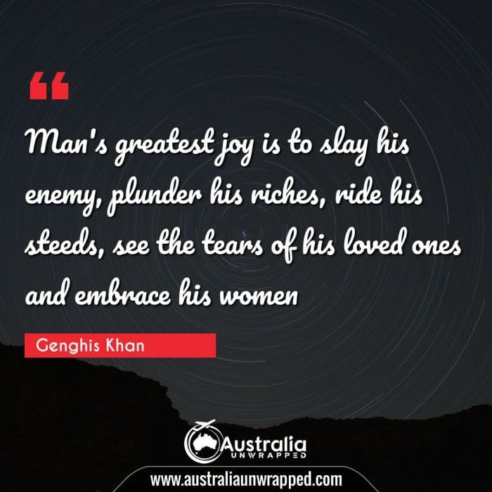 
 Man's greatest joy is to slay his enemy, plunder his riches, ride his steeds, see the tears of his loved ones and embrace his women