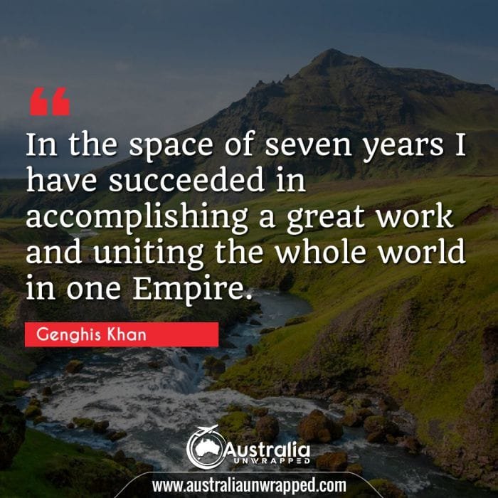 
 In the space of seven years I have succeeded in accomplishing a great work and uniting the whole world in one Empire.