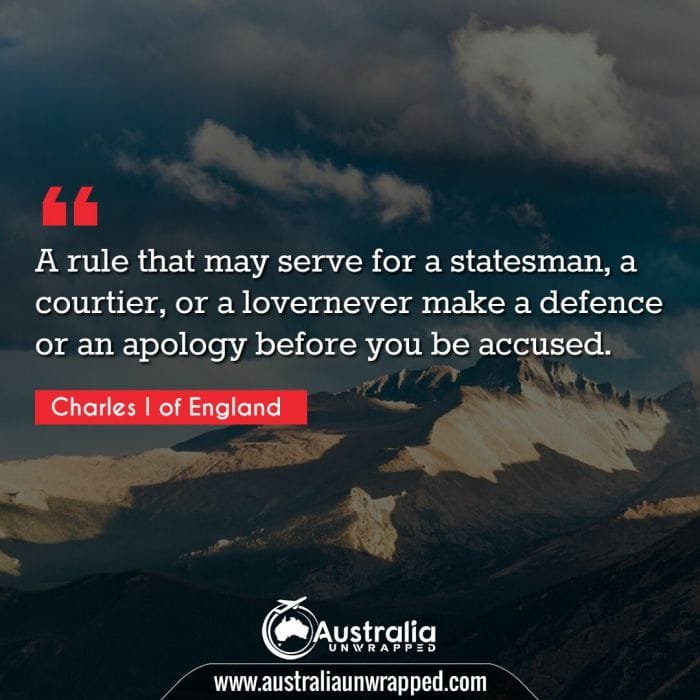 
 A rule that may serve for a statesman, a courtier, or a lovernever make a defence or an apology before you be accused.