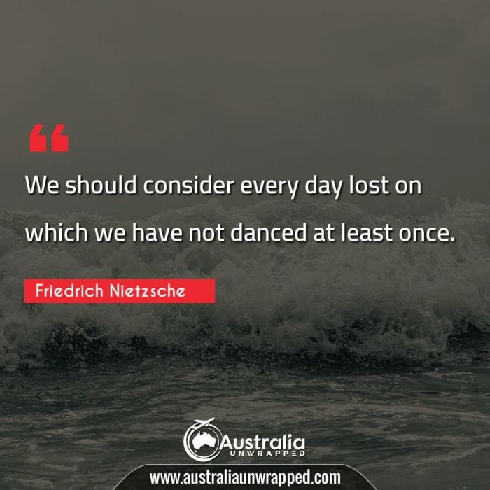 
 We should consider every day lost on which we have not danced at least once.