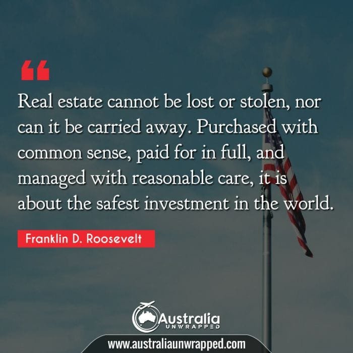  Real estate cannot be lost or stolen, nor can it be carried away. Purchased with common sense, paid for in full, and managed with reasonable care, it is about the safest investment in the world.