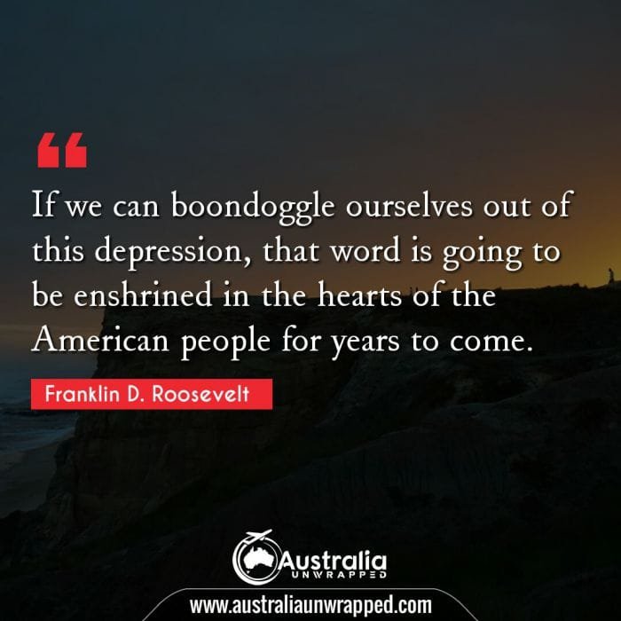  If we can boondoggle ourselves out of this depression, that word is going to be enshrined in the hearts of the American people for years to come.