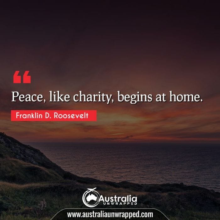 
 Peace, like charity, begins at home.