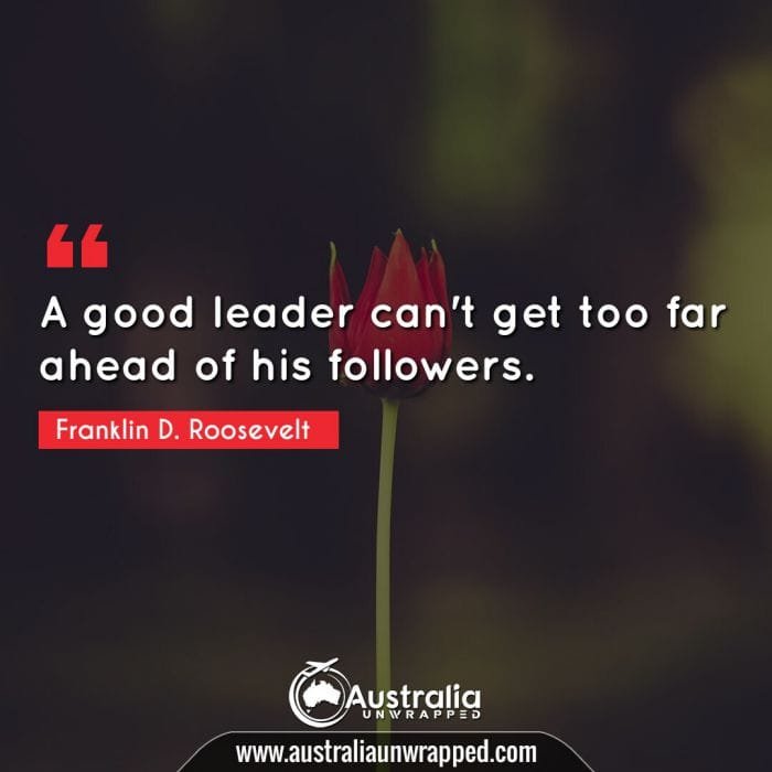   A good leader can't get too far ahead of his followers. 