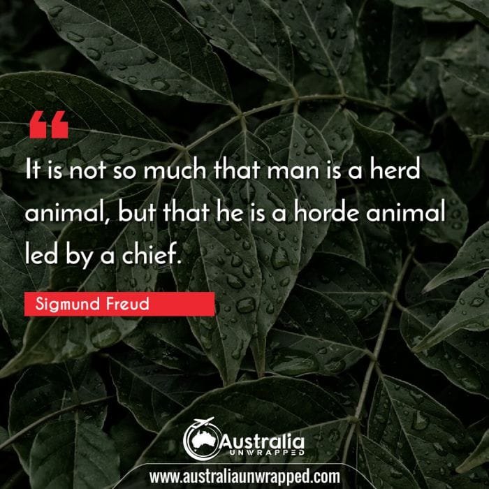  It is not so much that man is a herd animal, but that he is a horde animal led by a chief.