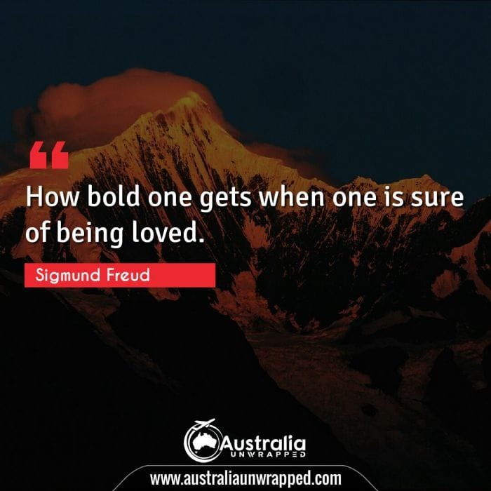 How bold one gets when one is sure of being loved.