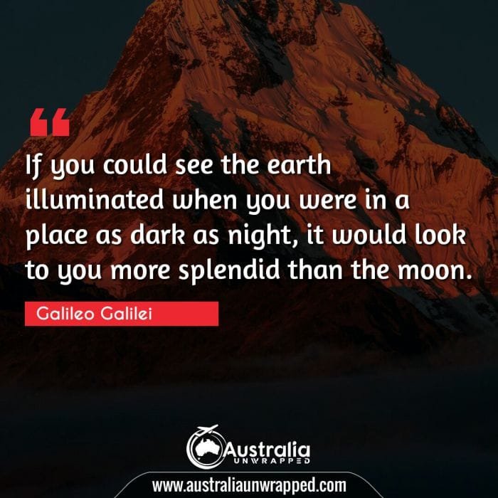 If you could see the earth illuminated when you were in a place as dark as night, it would look to you more splendid than the moon.