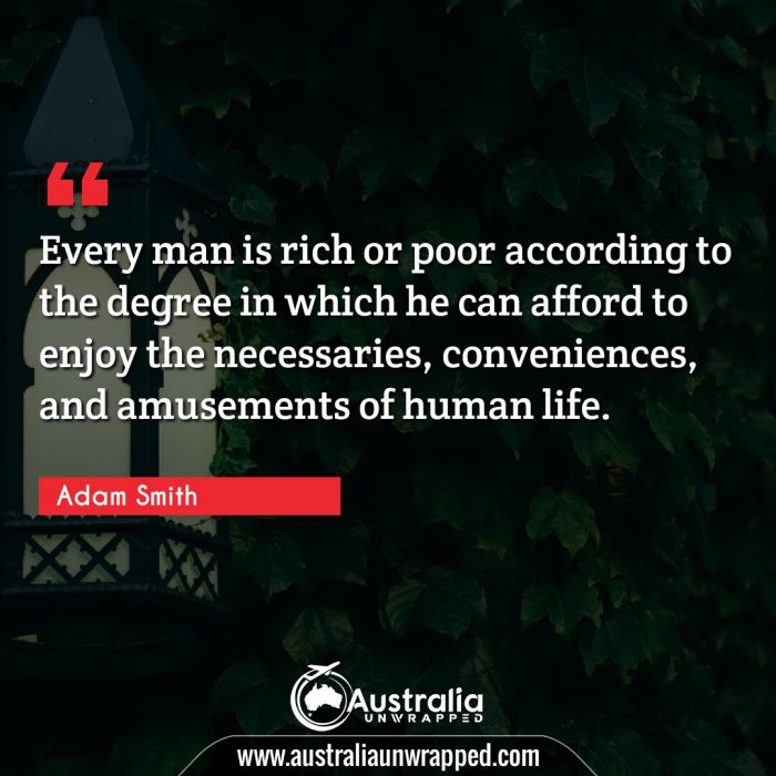  Every man is rich or poor according to the degree in which he can afford to enjoy the necessaries, conveniences, and amusements of human life.