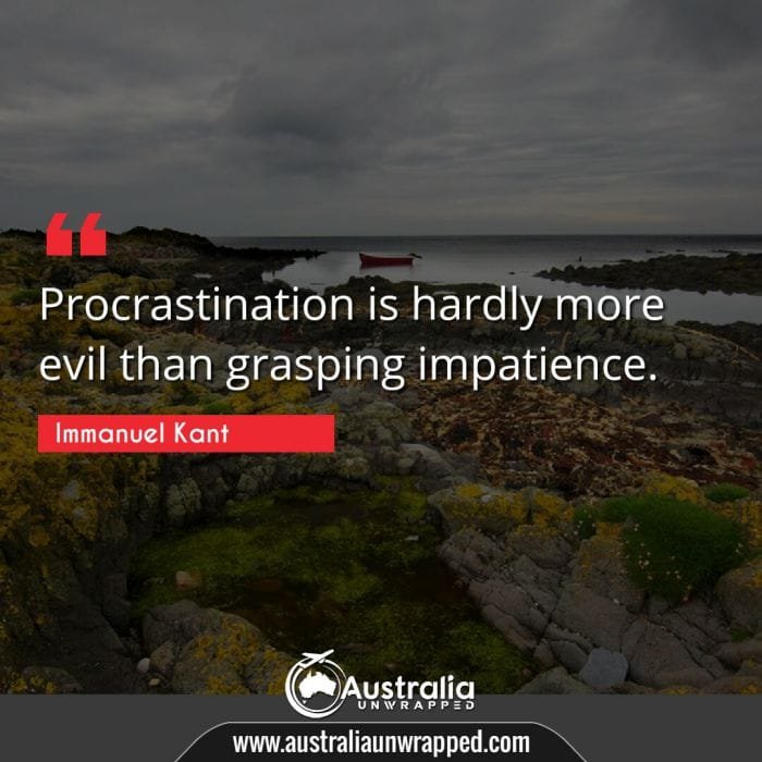  Procrastination is hardly more evil than grasping impatience.