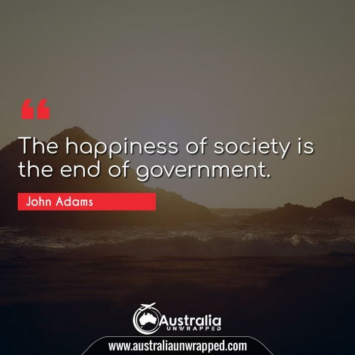 The happiness of society is the end of government.