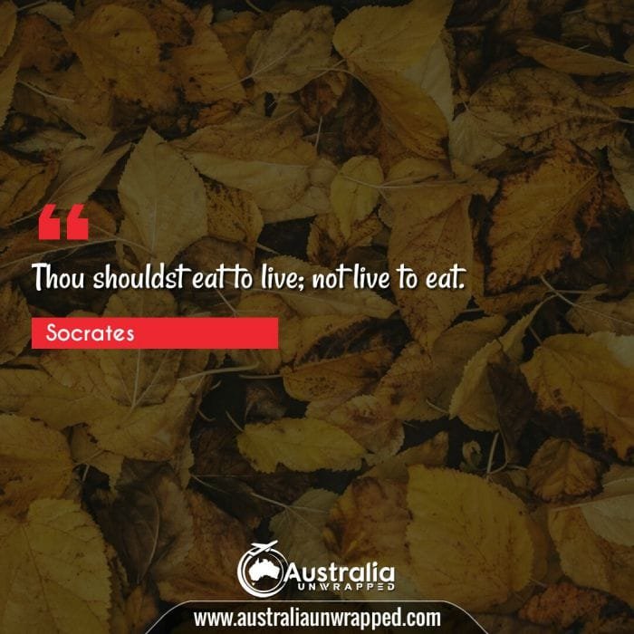  Thou shouldst eat to live; not live to eat.