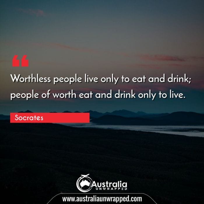  Worthless people live only to eat and drink; people of worth eat and drink only to live.