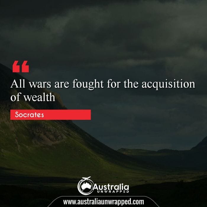  All wars are fought for the acquisition of wealth
