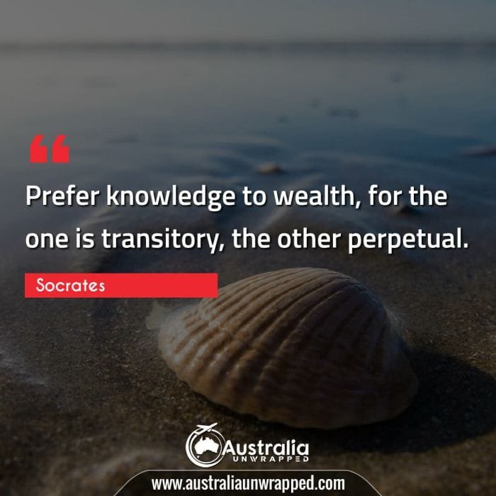  Prefer knowledge to wealth, for the one is transitory, the other perpetual.
