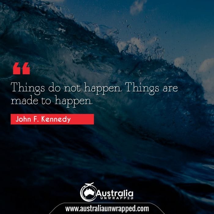 Things do not happen. Things are made to happen.