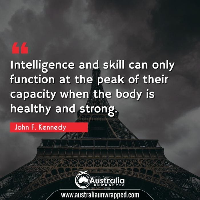Intelligence and skill can only function at the peak of their capacity when the body is healthy and strong.