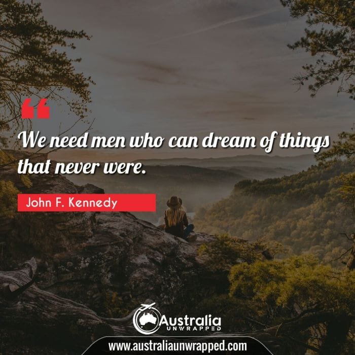 We need men who can dream of things that never were.