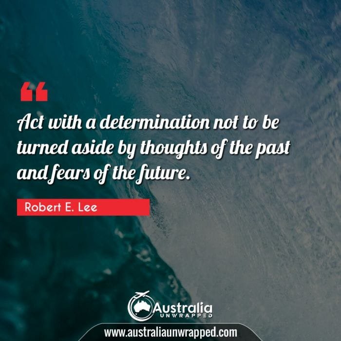  Act with a determination not to be turned aside by thoughts of the past and fears of the future.
