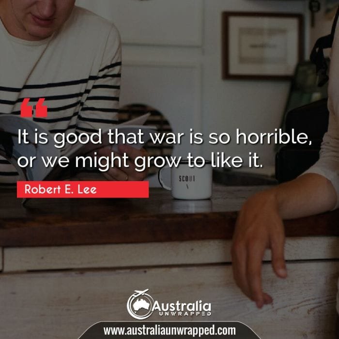  It is good that war is so horrible, or we might grow to like it.
