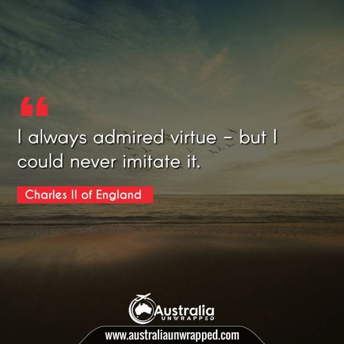 I always admired virtue - but I could never imitate it.