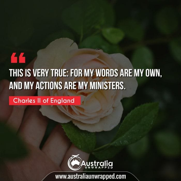 This is very true: For my words are my own, and my actions are my ministers.