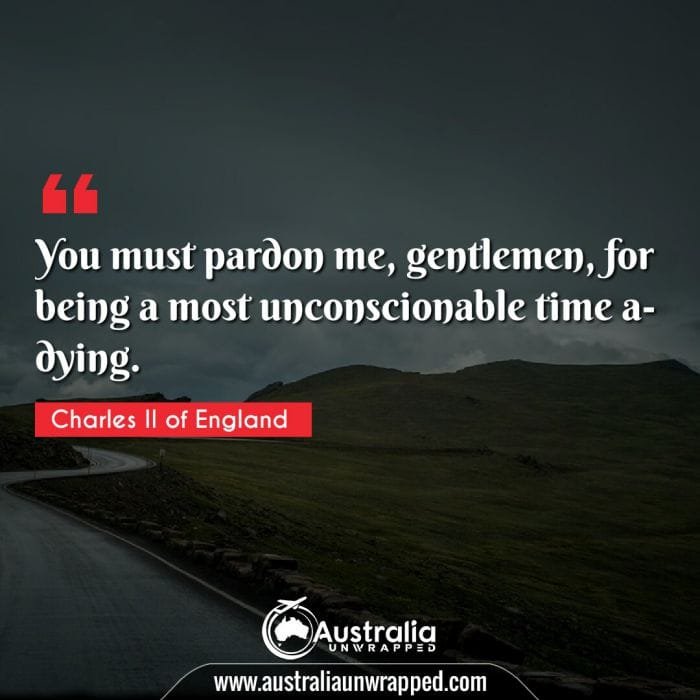 You must pardon me, gentlemen, for being a most unconscionable time a-dying.