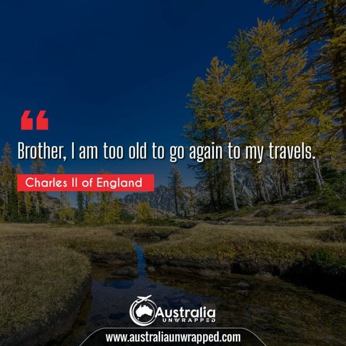 Brother, I am too old to go again to my travels.