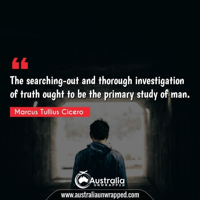 The searching-out and thorough investigation of truth ought to be the primary study of man.