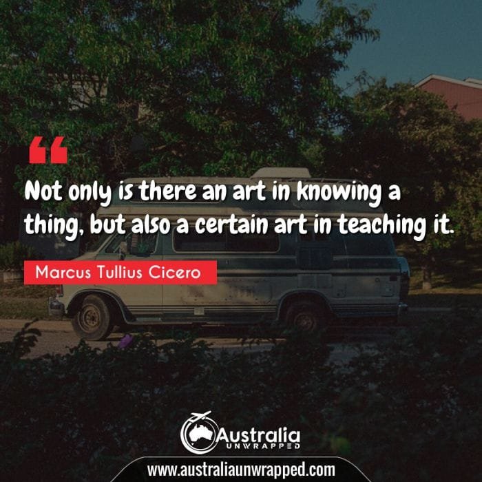 Not only is there an art in knowing a thing, but also a certain art in teaching it.