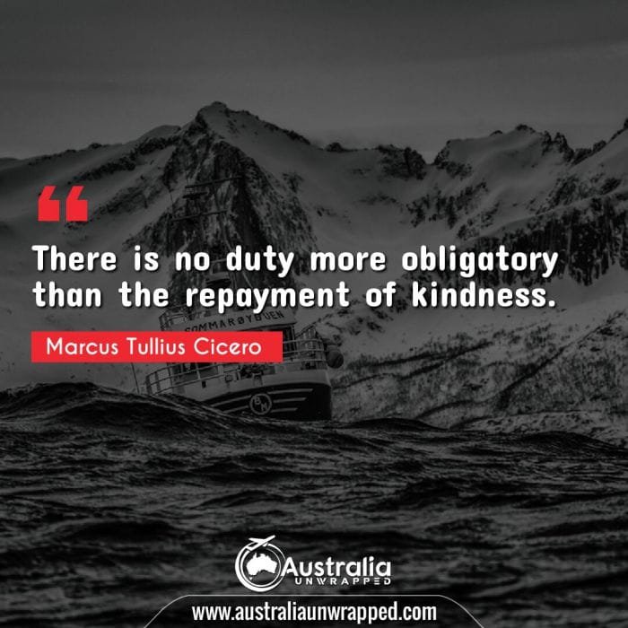 There is no duty more obligatory than the repayment of kindness.