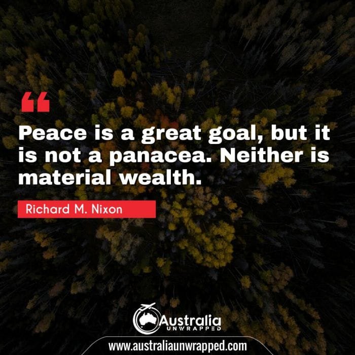  Peace is a great goal, but it is not a panacea. Neither is material wealth.
