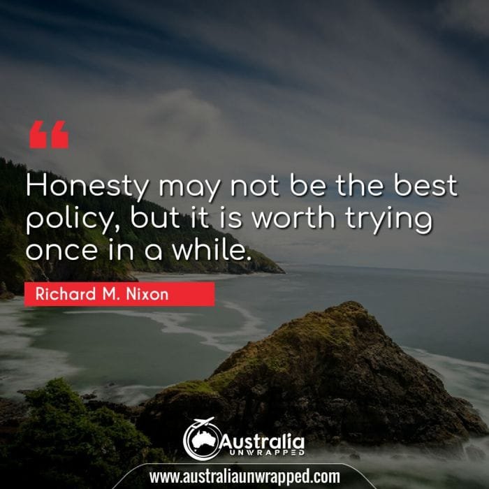  Honesty may not be the best policy, but it is worth trying once in a while.
