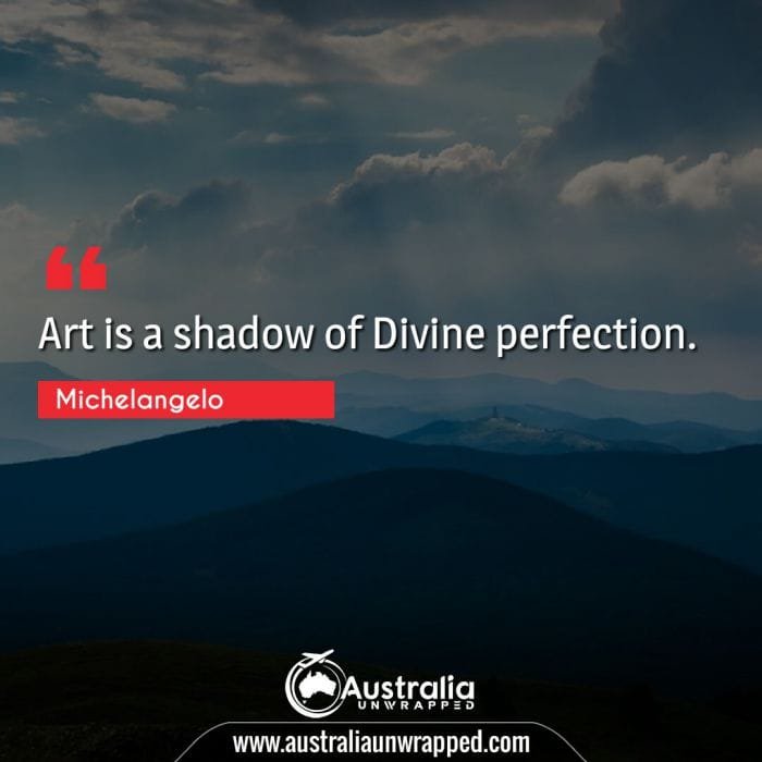  Art is a shadow of Divine perfection.
