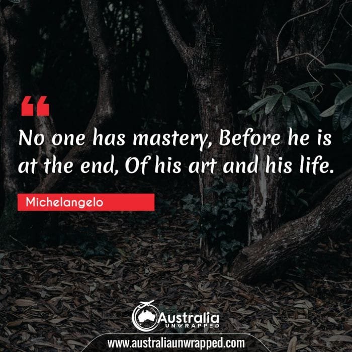  No one has mastery, Before he is at the end, Of his art and his life.
