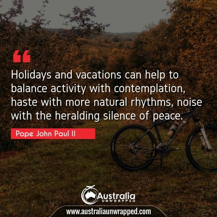 Holidays and vacations can help to balance activity with contemplation, haste with more natural rhythms, noise with the heralding silence of peace.