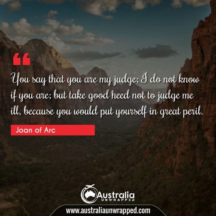You say that you are my judge; I do not know if you are; but take good heed not to judge me ill, because you would put yourself in great peril.