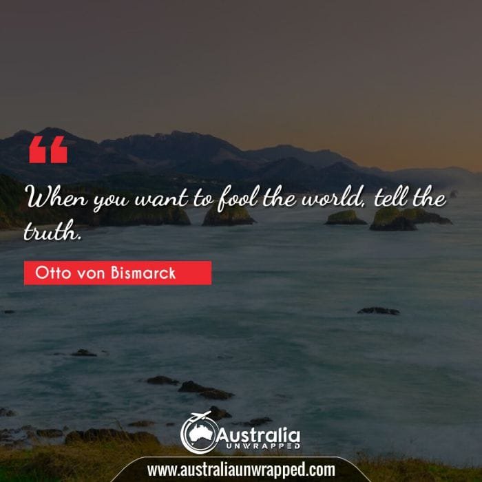 When you want to fool the world, tell the truth.