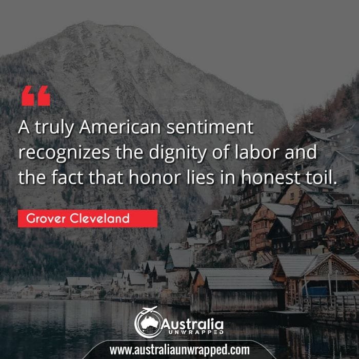 A truly American sentiment recognizes the dignity of labor and the fact that honor lies in honest toil.