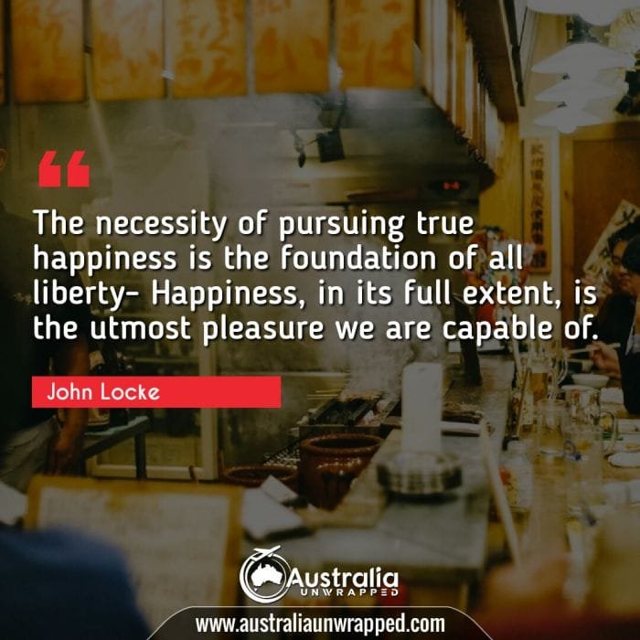 The necessity of pursuing true happiness is the foundation of all liberty- Happiness, in its full extent, is the utmost pleasure we are capable of.
