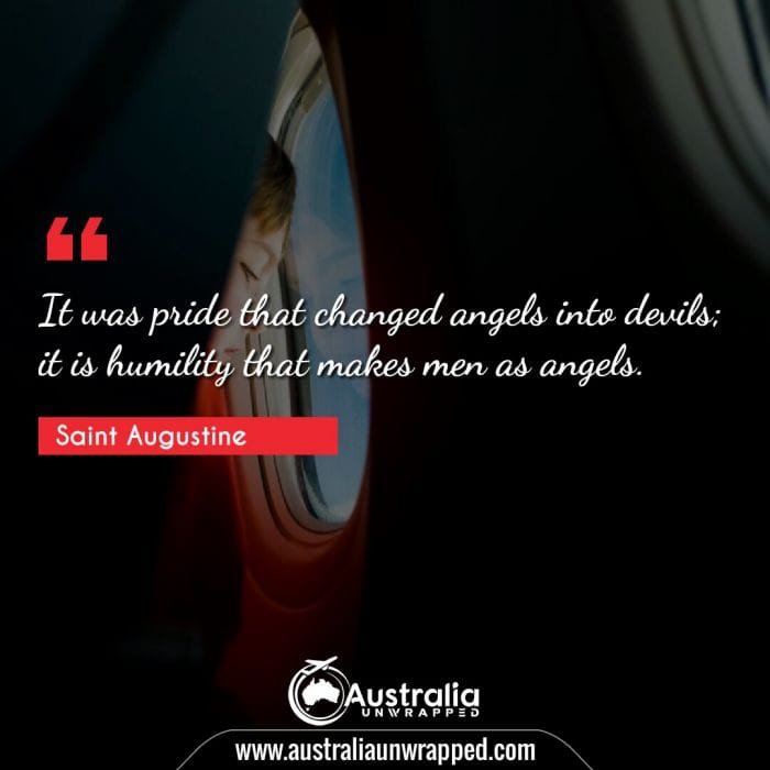 It was pride that changed angels into devils; it is humility that makes men as angels.