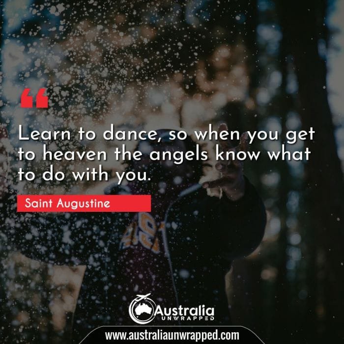  Learn to dance, so when you get to heaven the angels know what to do with you.
