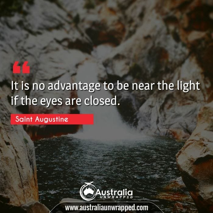  It is no advantage to be near the light if the eyes are closed.
