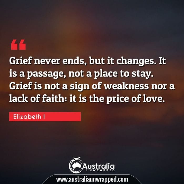 Grief never ends, but it changes. It is a passage, not a place to stay. Grief is not a sign of weakness nor a lack of faith: it is the price of love.