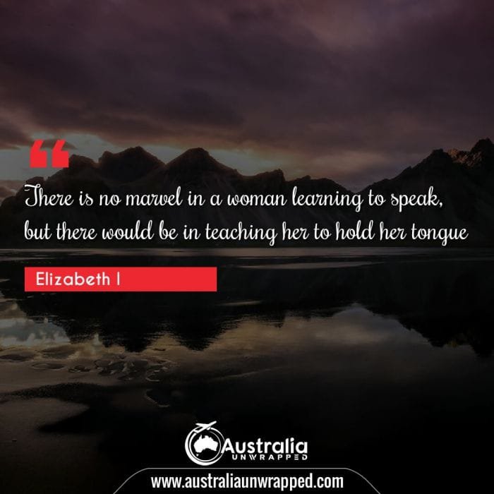 There is no marvel in a woman learning to speak, but there would be in teaching her to hold her tongue