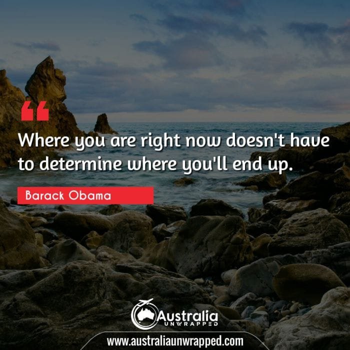  Where you are right now doesn't have to determine where you'll end up.
