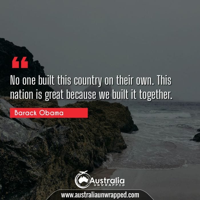  No one built this country on their own. This nation is great because we built it together.
