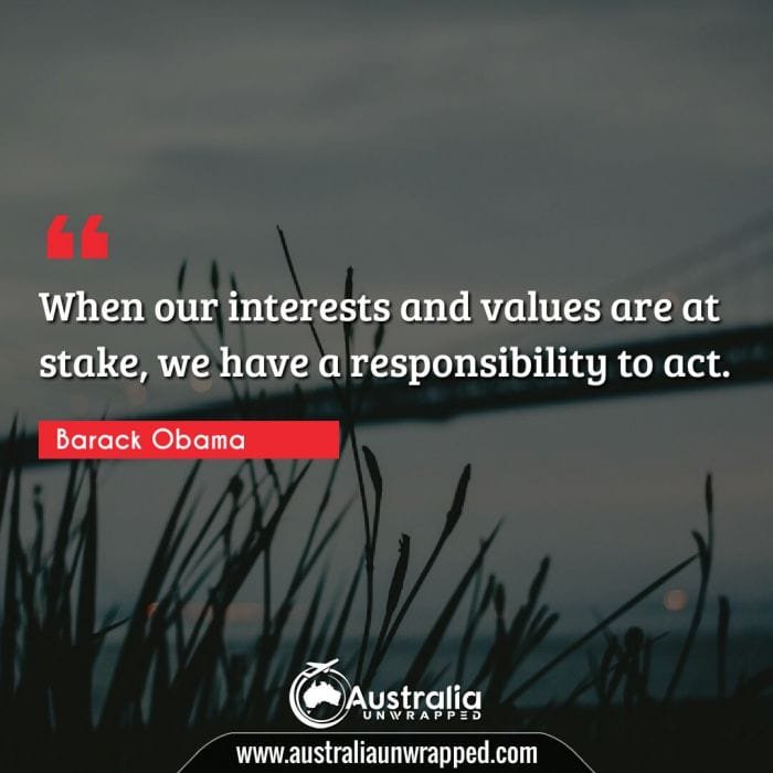  When our interests and values are at stake, we have a responsibility to act.
